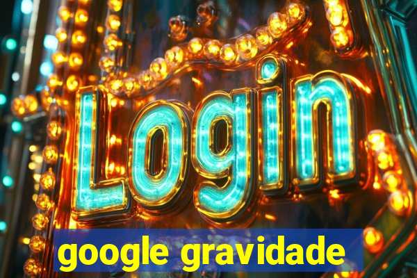 google gravidade